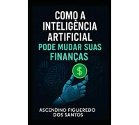Como a Inteligência Artificial Pode Mudar Suas Finanças: Do básico à riqueza: o poder da IA nas suas mãos