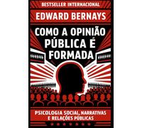 Como a Opinião Pública é Formada: Psicologia social, narrativas e relações públicas (Mídia, Política e Manipulação)