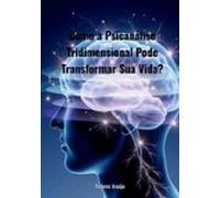 Como A Psicanalise Tridimensional Pode Transformar A Sua Vida? (ebook)