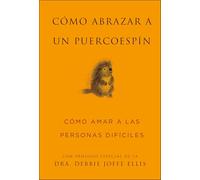 Cómo abrazar a un puercoespín / How to Hug a Porcupine: Cómo amar a las personas difíciles (Little Book. Big Idea.)