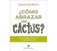 ¿cómo Abrazar Un Cactus? Parentalidad Reflexiva De Adolescentes