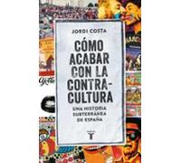 Cómo acabar con la contracultura – Una historia subterránea de España (Pensamiento) – Taurus