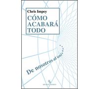 Cómo acabará todo: De nosotros al universo (DIVULGACION CIENTIFICA)