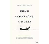 Cómo acompañar a morir. | Ana Vidal Egea