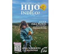 ¿Cómo Acompañar A Tu Hijo Índigo?: Guía Para Padres Para Comprender Y Potenciar Las Capacidades Excepcionales De Sus Hijos