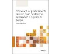 Cómo actuar jurídicamente ante un caso de divorcio, separación o ruptura de pareja