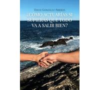 ¿Cómo actuarías si supieras que todo va a salir bien? (CONSTRUIR MUNDOS)