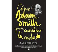 Cómo Adam Smith puede cambiar tu vida: An Unexpected Guide to Human Nature and Happiness (ECONOMIA)