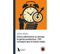 Cómo administra su tiempo la gente productiva: 100 consejos que te harán mejor