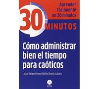 Cómo administrar bien el tiempo para caóticos: Aprender fácilmente en 30 minutos