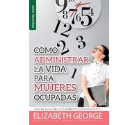 Como Administrar Bien La Vida Para Mujeres Ocupadas = Life Management for Busy Women: Vive El Plan de Dios Con Pasión Y Propósito