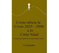 Como afecta la Crisis 2025 - 2040 a la Carta Natal: Reconducción energética de casas, signos, planetas y aspectos (Colección de obras de Carneado)