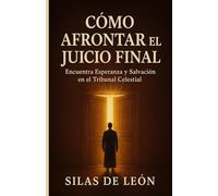 COMO AFRONTAR EL JUICIO FINAL: Encuentra Esperanza y Salvación en el Tribunal Celestial (SER CRISTIANO EN TIEMPOS MODERNOS)