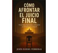 Como afrontar el juicio final: Prepárate para el tribunal celestial: 6 (Ser cristiano en la era digital)