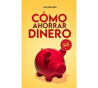 Cómo ahorrar dinero: Guía completa para hacer un presupuesto, salir de deudas, ahorrar en el día a día y alcanzar la libertad financiera. (Ahorrar fácilmente)