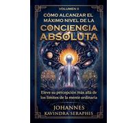 CÓMO ALCANZAR EL MÁXIMO NIVEL DE LA Conciencia Absoluta: 2 (Develando los Grandes Misterios del)