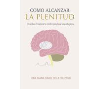 COMO ALCANZAR LA PLENITUD: Reprograma tu cerebro (ESENCIA PLENA)