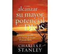 Cómo alcanzar su mayor potencial para Dios: Nunca se conforme con menos de lo que Él puede darle