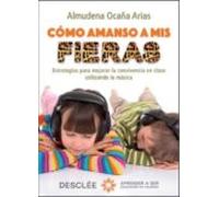 Cómo amanso a mis fieras. Estrategias para mejorar la convivencia en clase utilizando la música