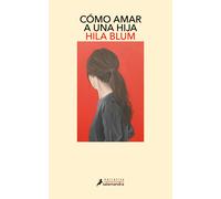 Cómo amar a una hija | Hila Blum, Ana María Bejarano