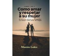 Como Amar Y Respetar A Su Mujer: el arte de valorar y acompañar a la mujer como pilar del hogar (Valores De La Familia)