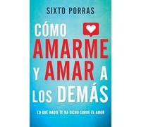 Cómo Amarme Y Amar a Los Demás: Lo Que Nadie Te Ha Dicho Sobre El Amor (Spanish Language Edition, How to Love Myself and Love Others (Spanish))