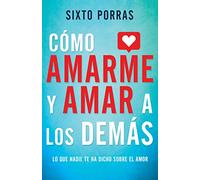 Cómo Amarme Y Amar a Los Demás: Lo Que Nadie Te Ha Dicho Sobre El Amor (Spanish Language Edition, How to Love Myself and Love Others (Spanish))