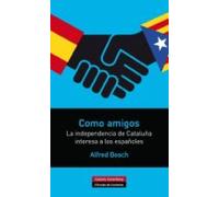 Como Amigos: La Independencia De Cataluña Interesa A Los Españole S