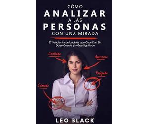 Cómo Analizar a las Personas con una Mirada: 27 Señales Inconfundibles que Otros Dan Sin Darse Cuente y lo Que Significan (Lectura de Personas e Influencia Encubierta)