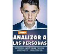 Cómo analizar a las personas: Entendiendo la Mente Humana, Psicología, Comportamiento y Lenguaje Corporal (Libro en Español/Spanish Book)