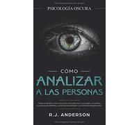 Cómo analizar a las personas: Psicología Oscura - Técnicas secretas para analizar e influenciar a cualquiera utilizando el lenguaje corporal, la ... y los tipos de personalidad