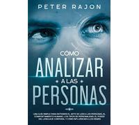 Cómo analizar a las personas: Una guía simple para entender el comportamiento humano, el arte de leer a las personas, el poder del lenguaje corporal, los tipos de personalidad.