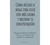 Cómo aplicar el hygge para vivir con más calma y mejorar tu concentración: Reduce el estrés con hábitos claros y un entorno que impulsa tu rendimiento