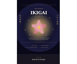 Cómo aplicar el Ikigai en el Siglo XXI: Un enfoque práctico, realista y profundamente humano para encontrar propósito en la era del caos digital, la incertidumbre económica y la aceleración constante