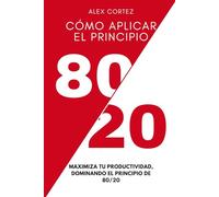 Cómo Aplicar el Principio de 80/20: Maximiza tu Productividad, dominando el Principio de 80/20
