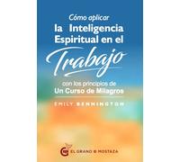 Cómo aplicar la inteligencia espiritual en el trabajo con los principios de Un Curso de Milagros | Emily Bennington