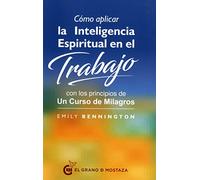 Cómo aplicar la Inteligencia Espiritual en el Trabajo: Con los principios de un curso de milagros (SIN COLECCION)