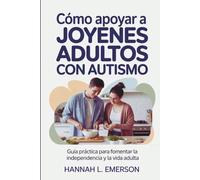 Cómo apoyar a jóvenes adultos con autismo: Guía práctica para fomentar la independencia y la vida adulta