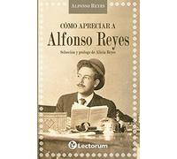 Como apreciar a Alfonso Reyes