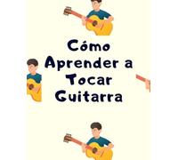Cómo Aprender a Tocar Guitarra: Libreta para músicos, estudiantes y profesores de guitarra.