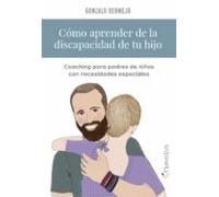 Cómo aprender de la discapacidad de tu hijo: Coaching para padres de niños con necesidades especiales