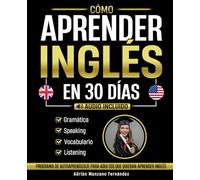 Cómo Aprender Inglés en 30 Días: Programa De Autoaprendizaje Para Adultos Que Quieran Aprender Inglés [Audio Incluido]