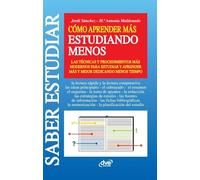 Cómo aprender más estudiando menos: Las técnicas y procedimientos más modernos para estudiar y aprender más y mejor dedicando menos tiempo