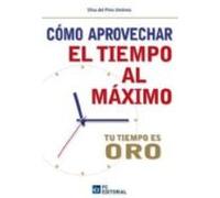 Como Aprovechar El Tiempo Al Máximo. Tu Tiempo Es Oro (ebook)