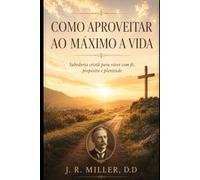 COMO APROVEITAR AO MÁXIMO A VIDA: Sabedoria cristã para viver com fé, propósito e plenitude