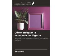 Cómo arreglar la economía de Nigeria: Arreglar el futuro: Esperanza económica para todos los nigerianos