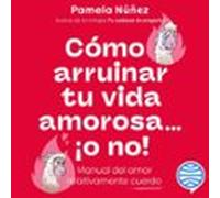 Cómo Arruinar Tu Vida Amorosa ¡o No! (audiolibro)