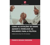 COMO AS ESTAÇÕES DE RÁDIO AJUDAM A MOBILIZAR AS MULHERES PARA A POLÍTICA: Avaliação de Sun Rays 103.1 FM, Konshisha