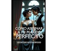 Cómo asesinar a mi marido perfecto: Un romance gótico de Regencia perversamente picante, de amor, mentiras y planes letales (La temporada mortal)