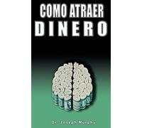 Como Atraer Dinero Por Dr.Joseph Murphy Autor de El Poder de La Mente Subconsciente